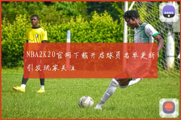 NBA2K20官网下载开启球员名单更新引发玩家关注