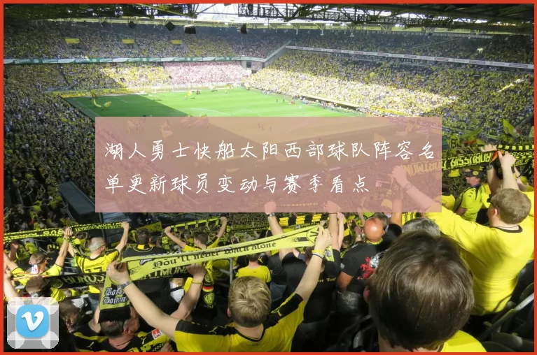 湖人勇士快船太阳西部球队阵容名单更新球员变动与赛季看点