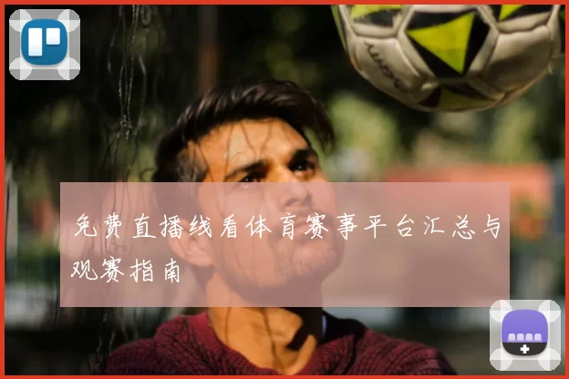 免费直播线看体育赛事平台汇总与观赛指南