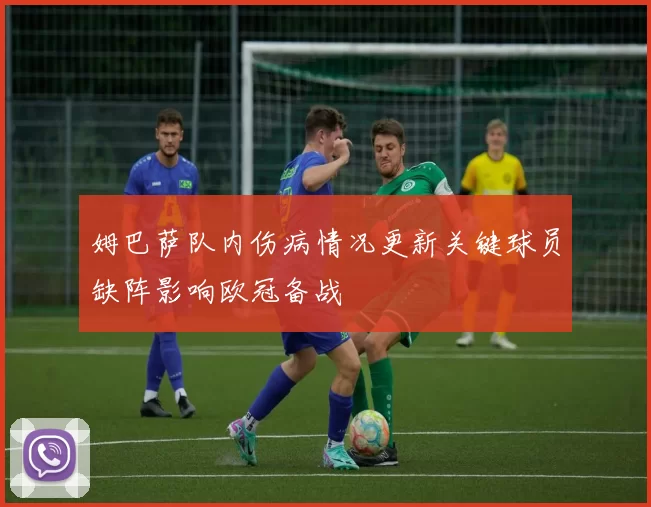 姆巴萨队内伤病情况更新关键球员缺阵影响欧冠备战