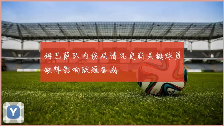 姆巴萨队内伤病情况更新关键球员缺阵影响欧冠备战