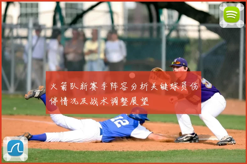 火箭队新赛季阵容分析关键球员伤停情况及战术调整展望