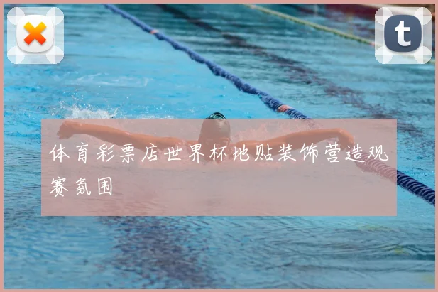 体育彩票店世界杯地贴装饰营造观赛氛围