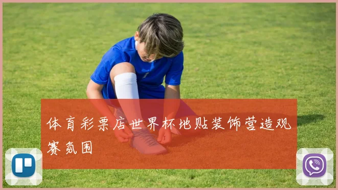 体育彩票店世界杯地贴装饰营造观赛氛围